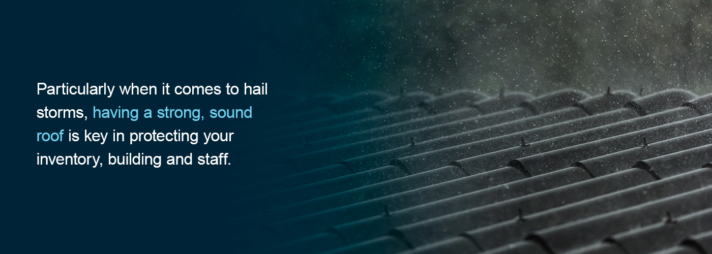 A strong roof is key to protecting your inventory, building, and staff