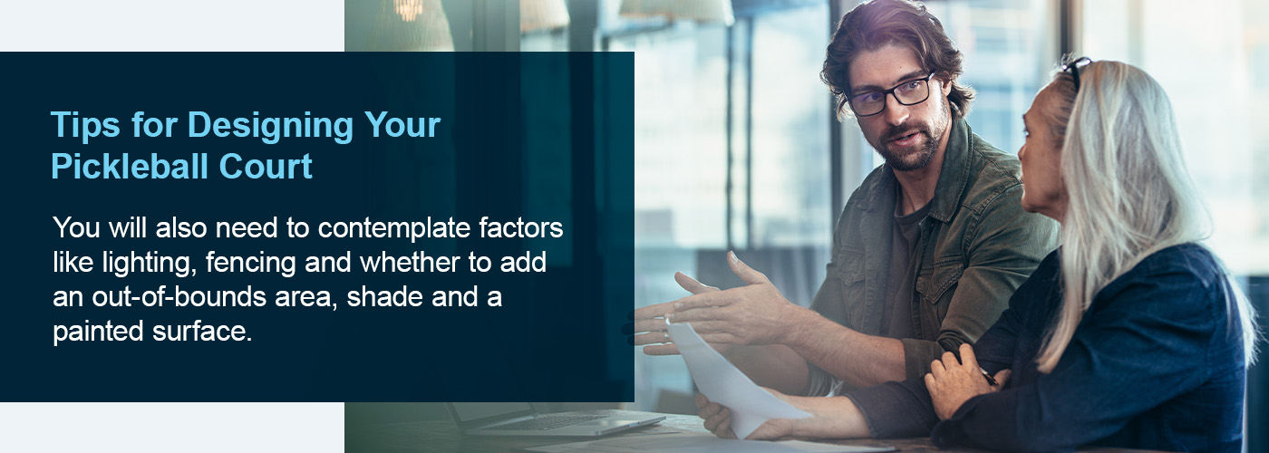 When designing your pickleball court, consider factors like lighting, fencing, shade, and painted surfaces.