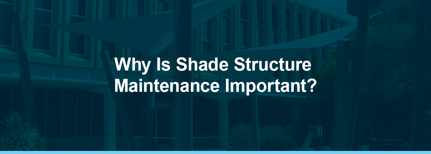Learn why shade structure maintenance is important.