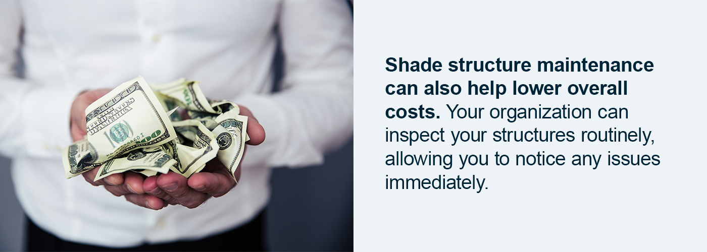 Shade structure maintenance can help lower overall costs.