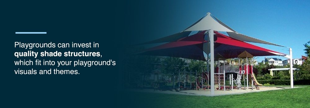 Playgrounds can invest in quality shade structures 