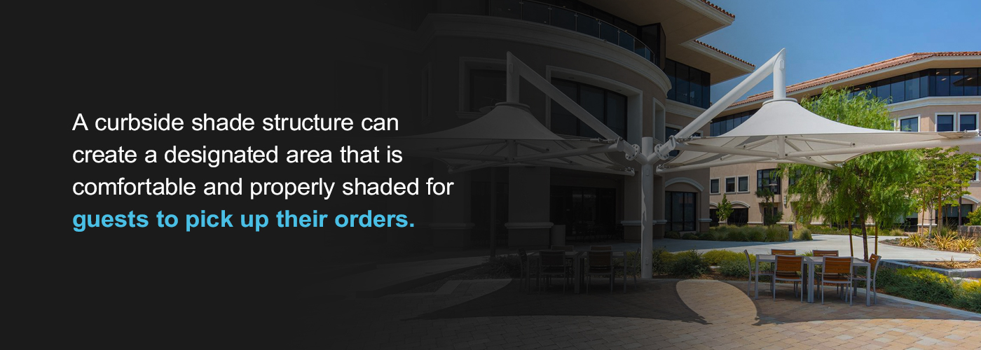 Curbside shade structures can create a comfortable, properly shaded area for guests to pick up orders.