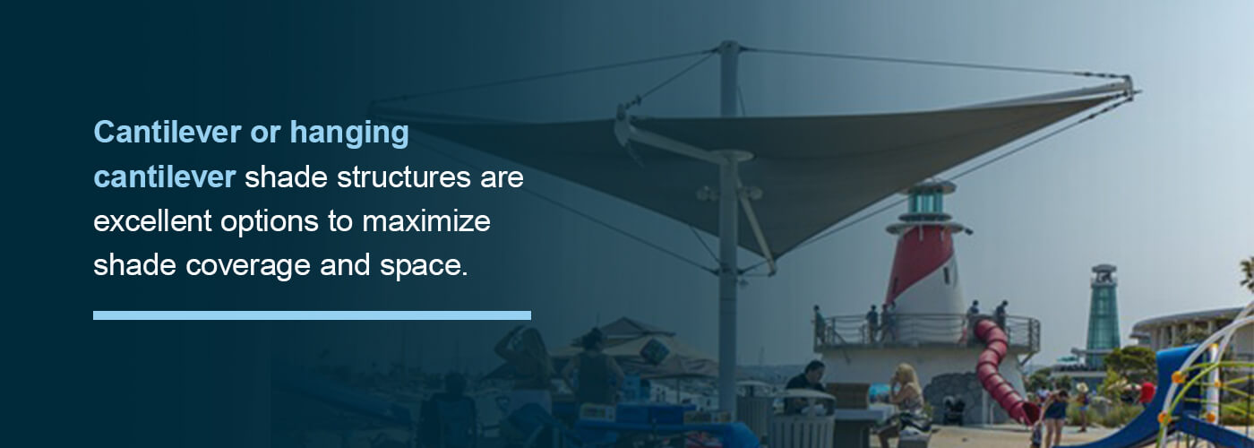 Cantilever or hanging cantilever shade structures maximize shade coverage and space.