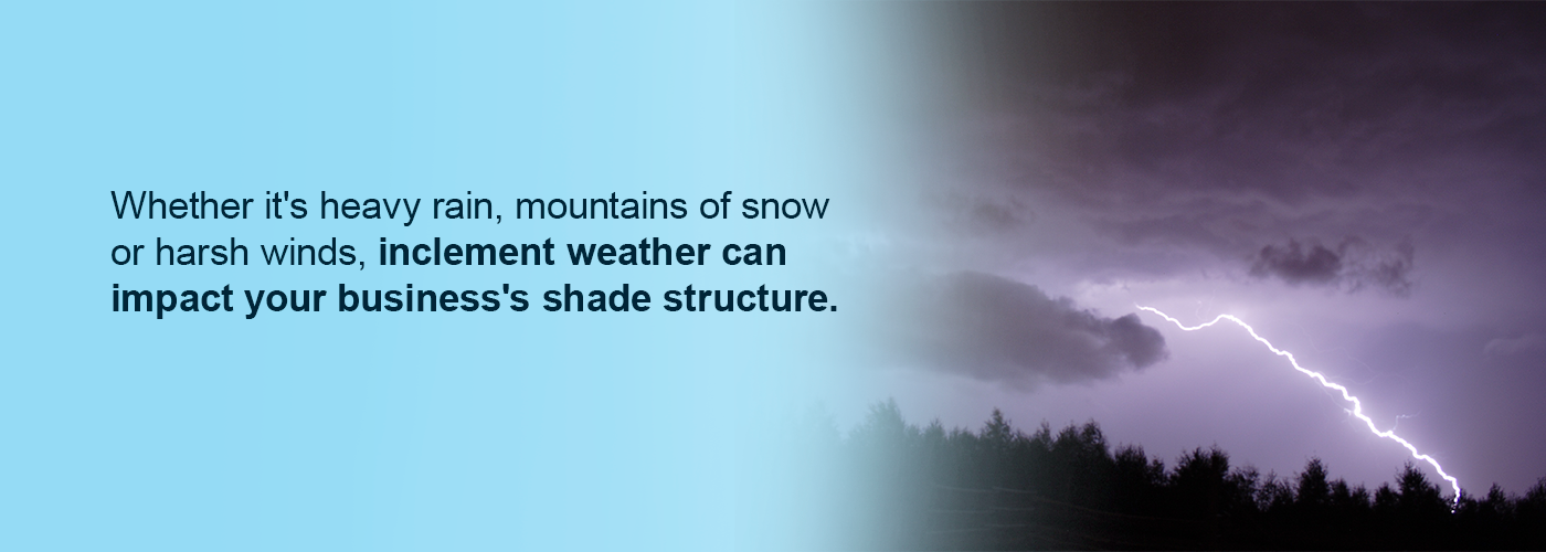 Inclement weather can affect your business's shade structure.