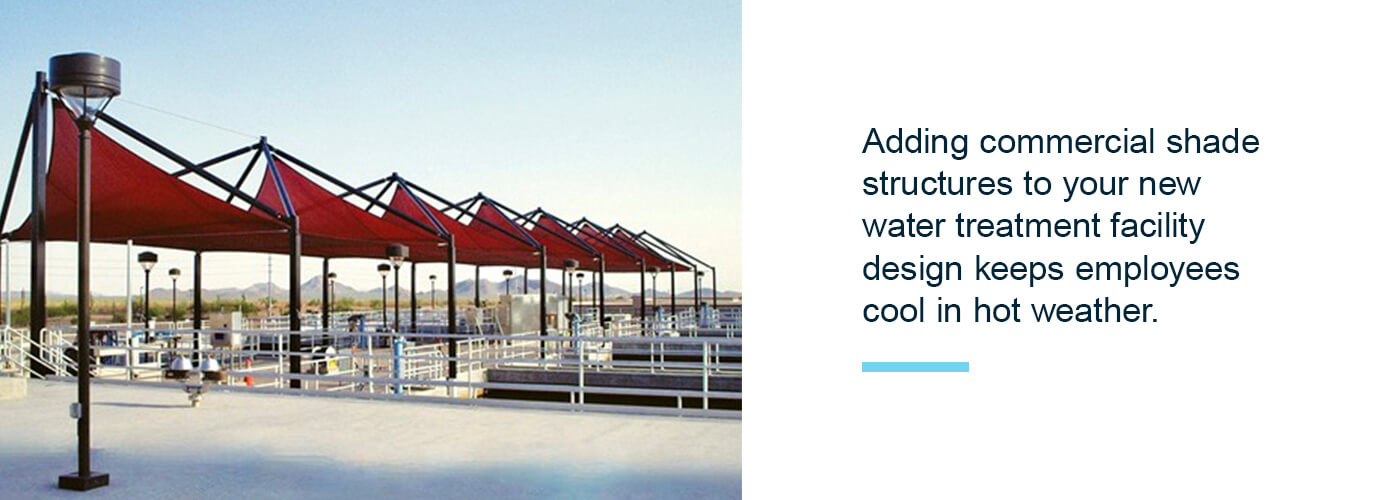 Commercial shade structures in your water treatment facility will keep your employees cool in hot weather.