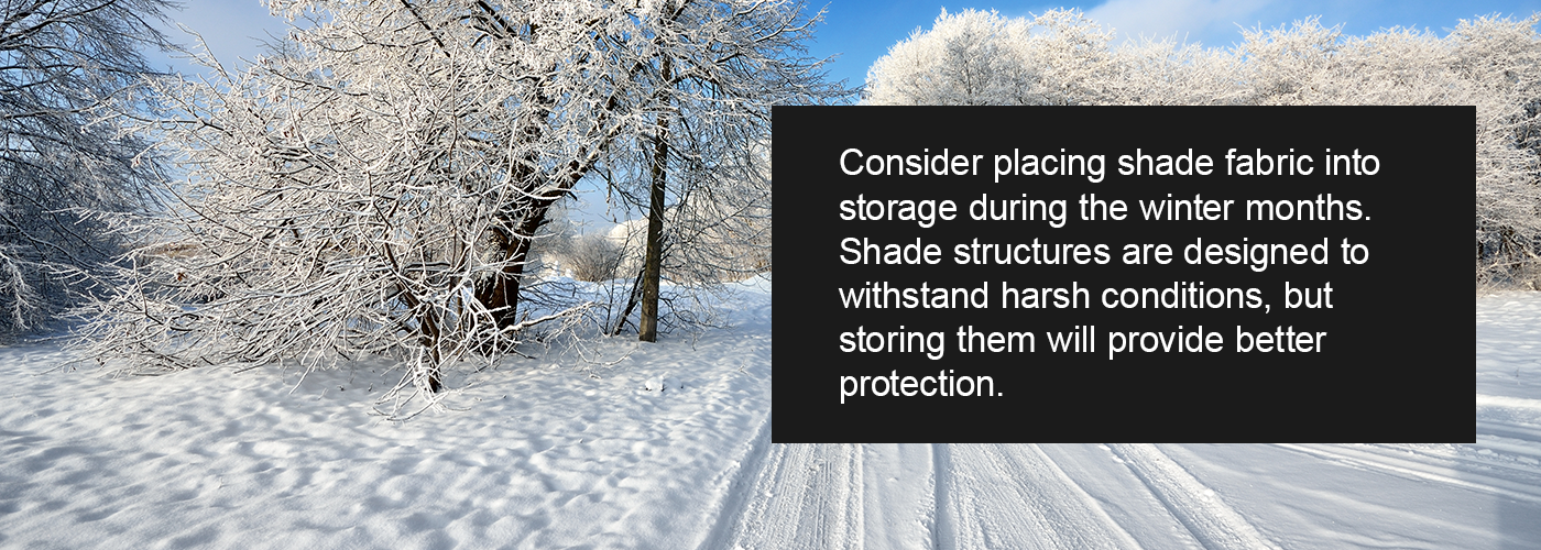 Shade structures can withstand harsh conditions, but storing them will provide better protection.