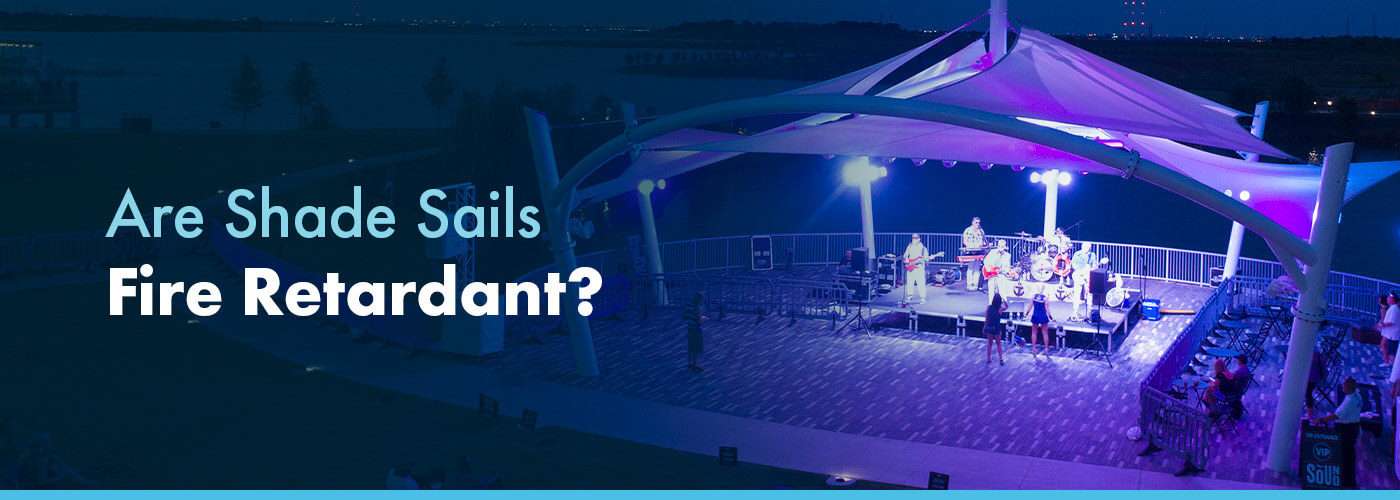 Are Shade Sails Fire Retardant?