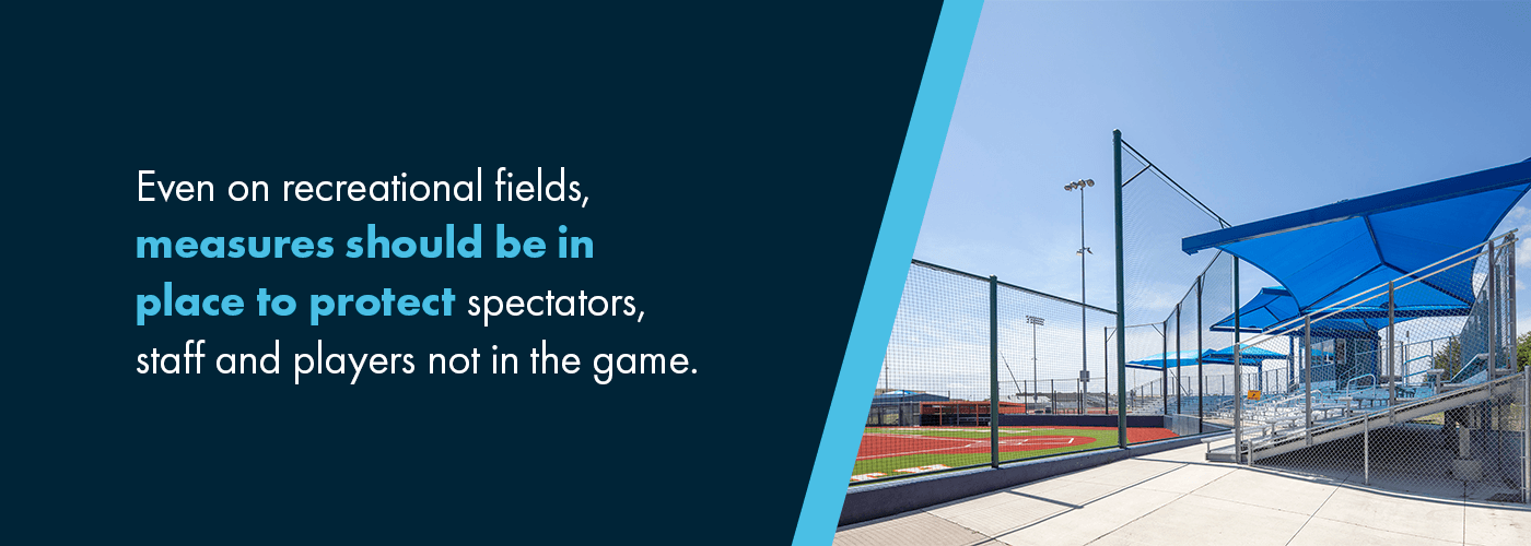 Even on recreational fields, measures should be in place to protect spectators, staff and players not in the game.