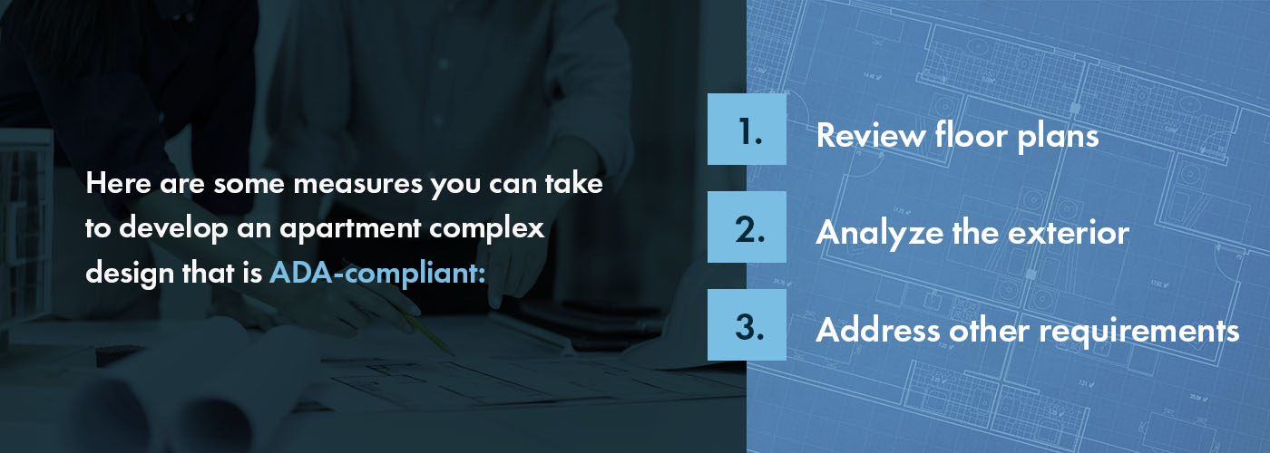 Here are some measures you can take to develop an apartment complex design that is ADA-compliant: