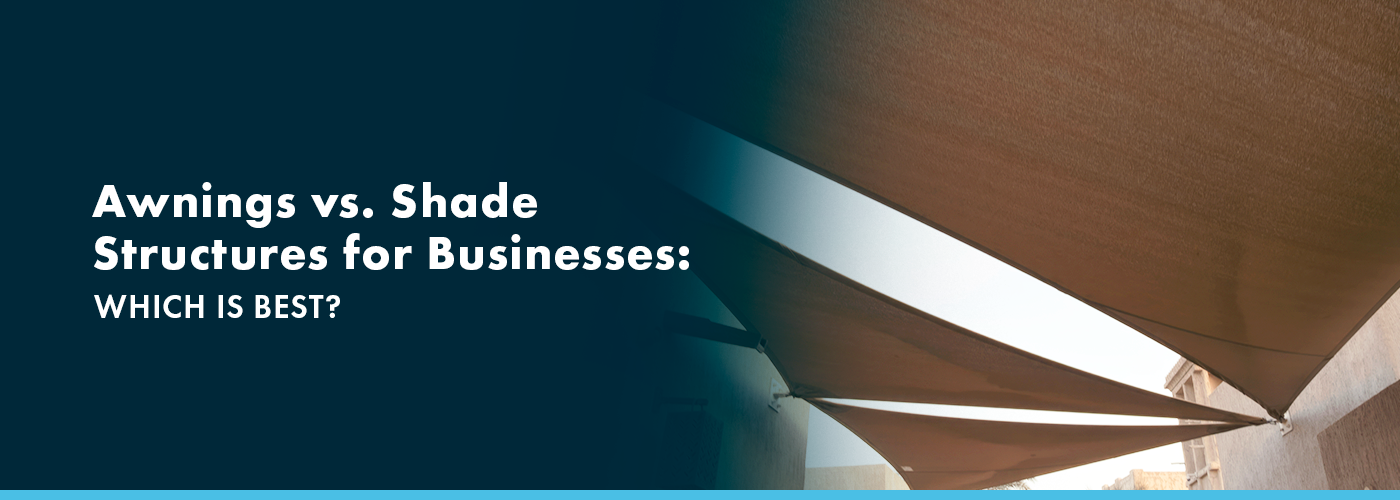 Awnings vs. Shade Structures for Businesses: Which Is Best?