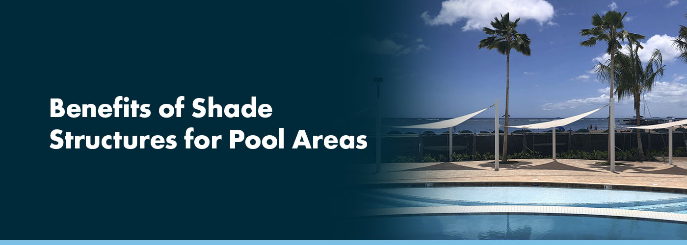 Benefits of Shade Structures for Pool Areas