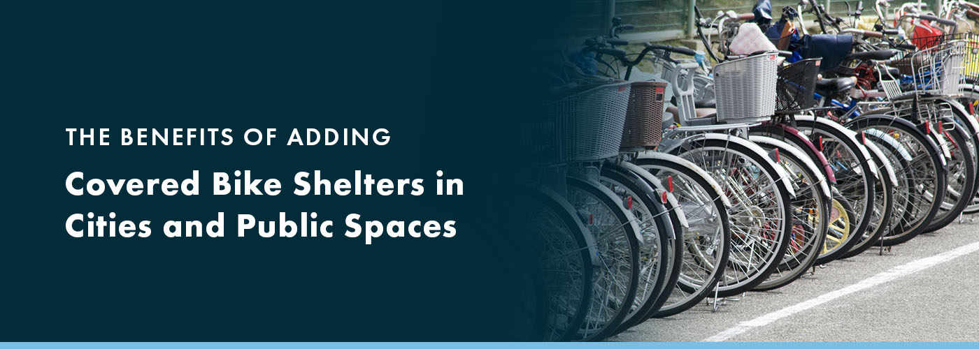 The Benefits of Adding Covered Bike Shelters in Cities and Public Spaces