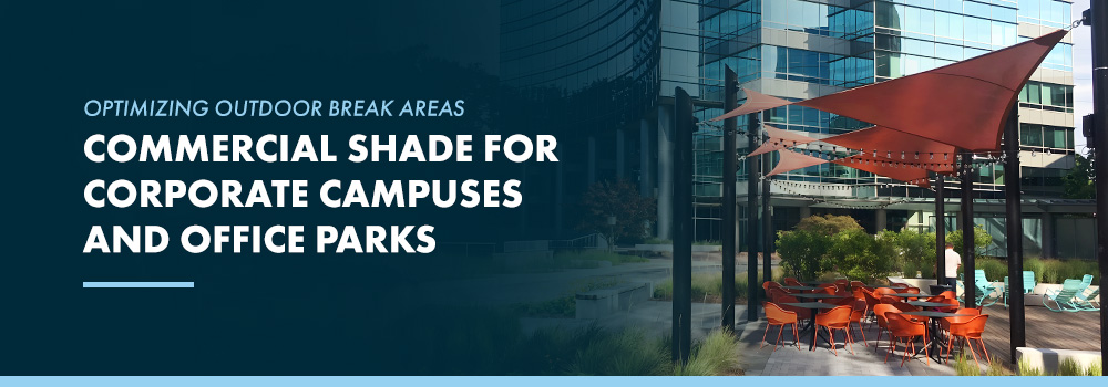 Optimizing Outdoor Break Areas — Commercial Shade for Corporate Campuses and Office Parks