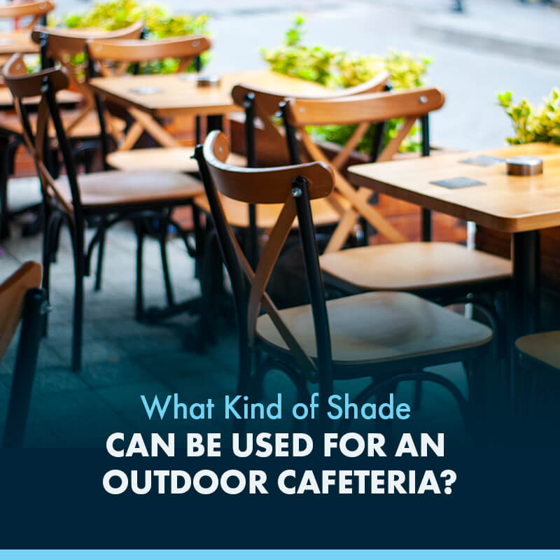 What Kind of Shade Can Be Used for an Outdoor Cafeteria?
