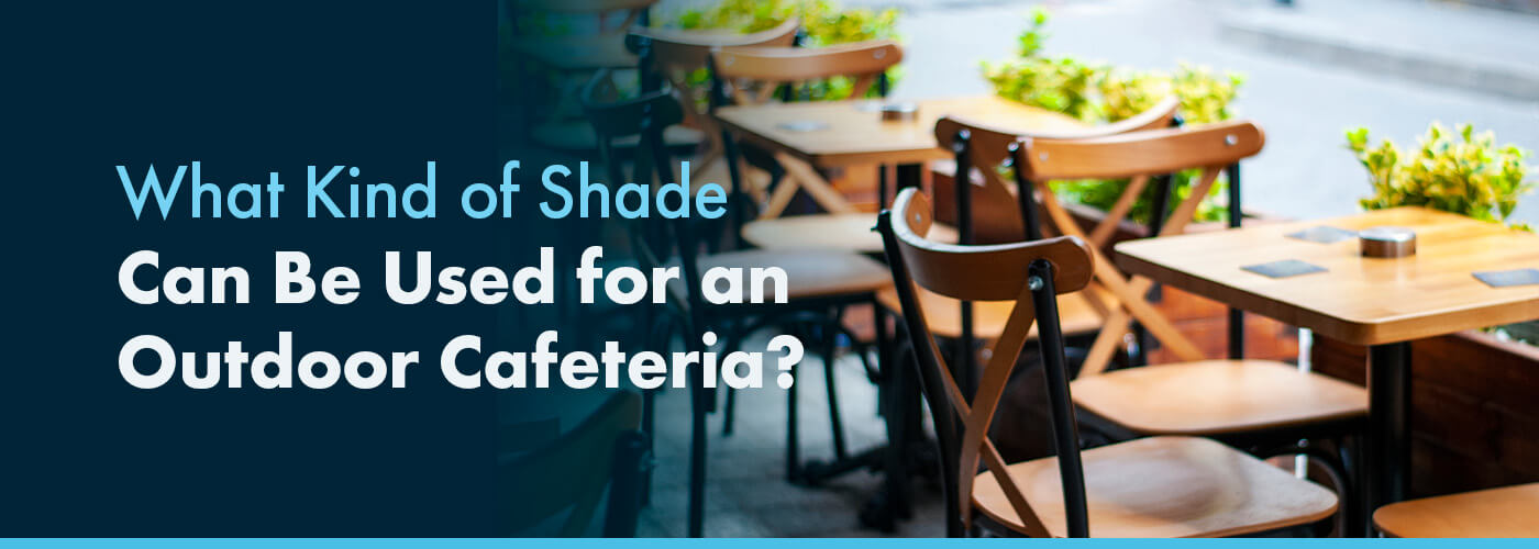 What Kind of Shade Can Be Used for an Outdoor Cafeteria?