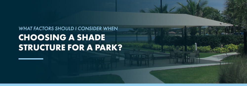 What Factors Should I Consider When Choosing a Shade Structure for a Park?