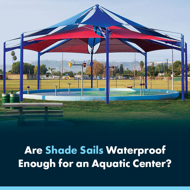 Are Shade Sails Waterproof Enough for an Aquatic Center?